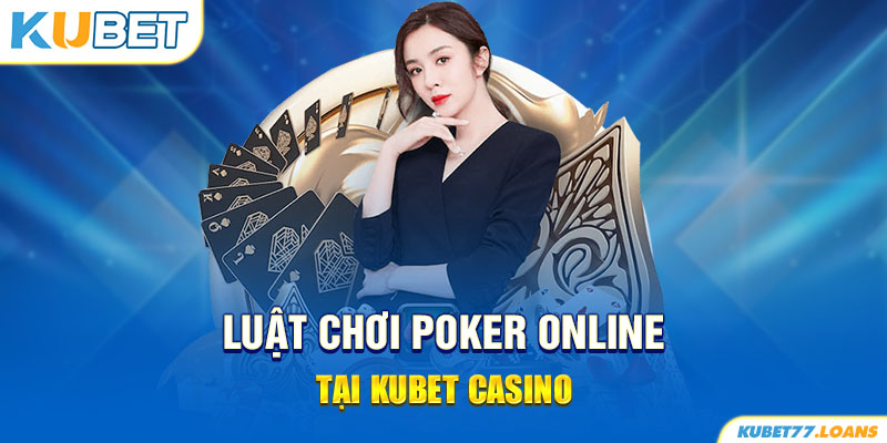 Luật chơi poker online tại kubet casino
