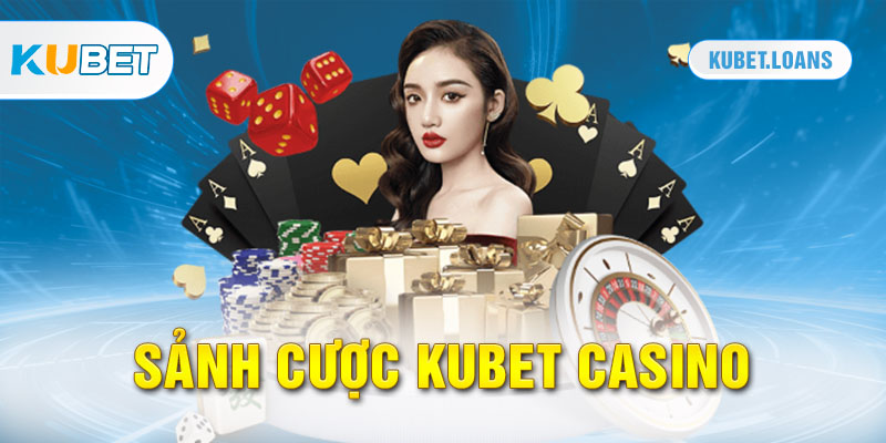 Sảnh cược casino Kubet danh tiếng