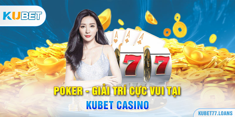 Poker tại casino kubet thu hút nhiều cược thủ