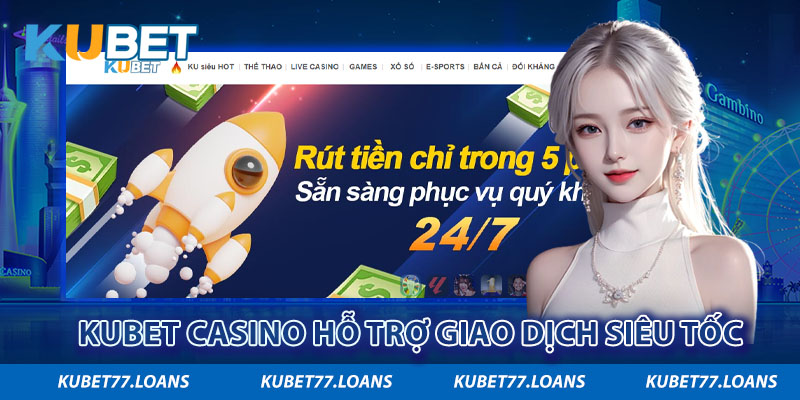 Kubet casino hỗ trợ giao dịch siêu tốc