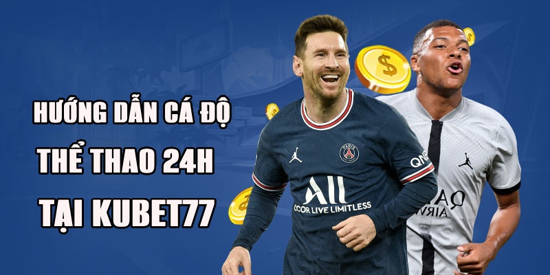 Thể Thao 24H Tại Kubet77 Sôi Động Bùng Nổ Đam Mê 4 Chi tiết cách cá độ thể thao trên nền tảng Kubet77