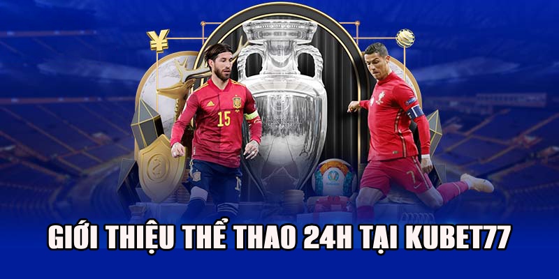 Thể Thao 24H Tại Kubet77 Sôi Động Bùng Nổ Đam Mê 1 Giới thiệu nhanh về chuyên mục thể thao tại Kubet77